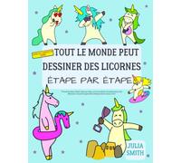 Tout le monde peut dessiner des licornes: Tutoriel de dessin facile, étape par étape, pour les enfants, les adolescents et les débutants. Comment apprendre à dessiner les licornes. Livre 1