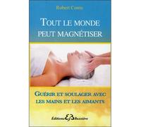 Tout le monde peut magnétiser - Guérir et soulager avec les mains et les aimants Toutes les techniques pour soulager : mains, aimants, souffle… - Robert Conte - Bussiere - broché - Livre