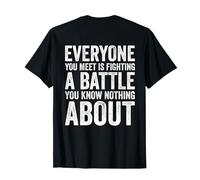 Tout Le Monde Que Vous rencontrez Combat Une Bataille ne Sait Rien sur T-Shirt