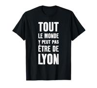 Tout Le Monde Y Peut Pas être de Lyon Cadeau Humour Lyonnais T-Shirt