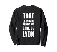 Tout Le Monde Y Peut Pas être de Lyon Cadeau Lyonnais Lyon Sweatshirt