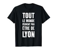 Tout Le Monde Y Peut Pas être de Lyon Cadeau Lyonnais Lyon T-Shirt