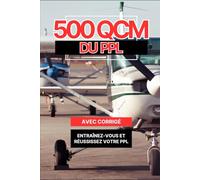 TOUT LE PPL EN 500 QCM - ENTRAÎNEZ-VOUS ET RÉUSSISSEZ VOTRE PPL 2026: Licence de pilote privé PPL(A) et LAPL - Pilote d'Avion