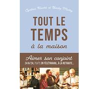 Tout le temps à la maison! : Aimer son conjoint 24h/24 7j/7, en téléravail, à la retraite