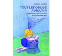 Tout les oblige à mourir - L'infanticide génocidaire au Rwanda en 1994