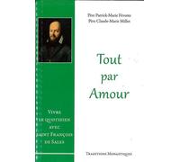 Tout par amour Vivre le quotidien avec saint François de Sales - Patrick-Marie Févotte - Traditions Monastiques Eds - broché - Essai
