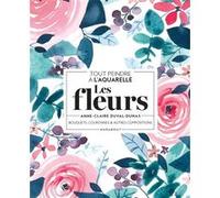 Tout peindre à l'aquarelle - Les fleurs Anne-Claire Duval-Dumas (Auteur)