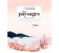 Tout peindre à l'aquarelle : les paysages: Apprivoisez en douceur l'art du paysage