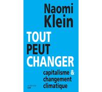Tout peut changer Capitalisme et changement climatique - This changes everything - Naomi Klein - Actes sud - broché - Essai