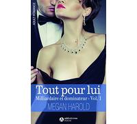 TOUT POUR LUI. MILLIARDAIRE ET DOMINATEUR VOLUME 1