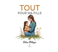 Tout pour ma fille - Céline Philippe - Le Lys Bleu - Poche - Témoignage