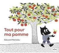 Tout pour ma pomme - Édouard Manceau - Milan Eds - broché - Album jeunesse dès 3 ans