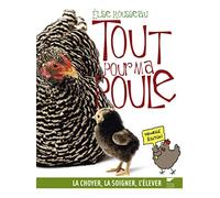 Tout pour ma poule: La choyer, la soigner, l'élever