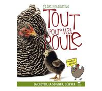 Tout pour ma poule: La choyer, la soigner, l'élever