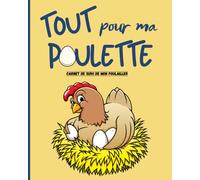 Tout pour ma poulette: Carnet à remplir pour le suivi de votre poulailler : Récolte des œufs | Soin des poules | Entretien du poulailler | Achat de matériel