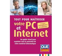 Tout pour maîtriser votre pc et internet: Et aussi smartphones et tablettes, un guide visuel pour exploiter ...