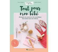 Tout pour mon bébé: 20 projets éco-friendly pour le bien-être des petits et des plus grands