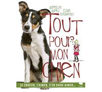 Tout pour mon chien: Le choisir, l'aimer, s'en faire aimer
