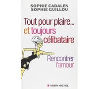 Tout pour plaire... et toujours célibataire: Rencontrer l'amour