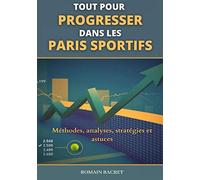 Tout pour progresser dans les paris sportifs: Méthodes, analyses, stratégies et astuces
