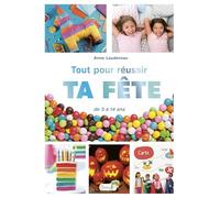 Tout pour réussir ta fête: De 3 à 14 ans
