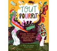 Tout pourrit: Découvre toutes sortes de décomposeurs grouillants, gluants, super cool et indispensables!