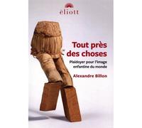Tout près des choses Récit métaphysique - Alexandre Billon - Eliott Eds - broché - Essai