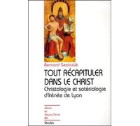 Tout récapituler dans le Christ : Christologie et Sotériologie d'Irénée de Lyon