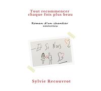 Tout recommencer chaque fois plus beau Roman d'un chantier amoureux - Sylvie Recouvrot - Librinova - broché - Roman