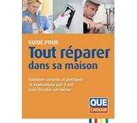 Tout réparer dans sa maison: Solutions simples et pratiques et explicables pas a pas pour bricoler soi-même
