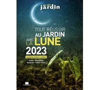 Tout réussir au jardin avec la lune 2023