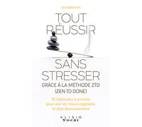 Tout réussir sans stresser grâce à la méthode ZTD (zen to done): 10 habitudes à prendre pour une vie mieux organisée et plus épanouissante