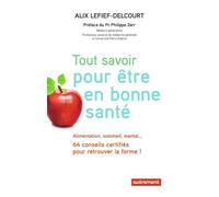 Tout savoir pour être en bonne santé: Alimentation, sommeil, mental... 64 conseils certifiés pour retrouver la forme !