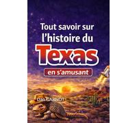 Tout savoir sur l’histoire du Texas en s’amusant: Une terre de courage, de conflits et de destin