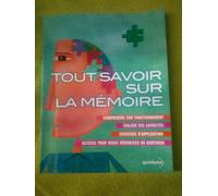 TOUT SAVOIR SUR LA MÉMOIRE. Comprendre son fonctionnement - Evaluer ses capacités - Exercices d'applications - Astuces pour mieux mémoriser au quotidien