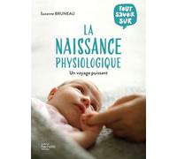 Tout savoir sur la naissance physiologique - Suzanne Bruneau - Hachette Pratique - broché - Guide