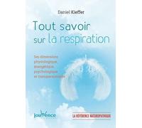 Tout Savoir Sur La Respiration - Ses Dimensions Physiologique, Énergétique, Psychologique Et Transpersonnelle