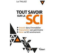 Tout Savoir Sur La Sci - Investir Dans L'immobilier - Gérer Sa Sci Sereinement - Transmettre Son Patrimoine