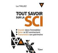 Tout savoir sur la SCI Investir dans l'immobilier - Gérer sa SCI sereinement - Transmettre son patrimoine - Luc Thilliez - Vuibert - broché - Guide