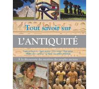 Tout savoir sur l'Antiquité: Découvre les mystères des peuples anciens