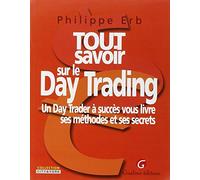 Tout savoir sur le Day Trading: Un Day Trader à succès vous livre ses méthodes et ses secrets