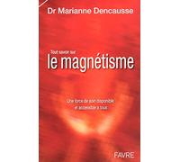 Tout savoir sur le magnétisme - Une force de soin disponible et accessible à tous: UNE FORCE DE SOIN DISPONIBLE ET ACCESSIBLE A TOUS