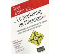 Tout Savoir Sur Le Marketing De L'incertain - Méthode Agile De Prospective Par Les Signaux Faibles Et Les Scénarios Dynamiques