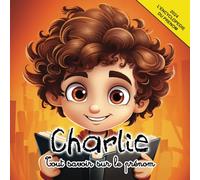 Tout savoir sur le prénom Charlie (au masculin): L'Encyclopédie illustrée du prénom Charlie (au masculin)