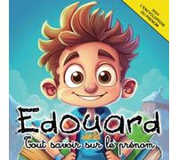 Tout savoir sur le prénom Edouard: L'Encyclopédie illustrée du prénom Edouard