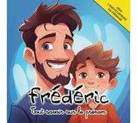 Tout savoir sur le prénom Frédéric: L'Encyclopédie illustrée du prénom Frédéric