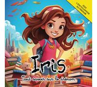 Tout savoir sur le prénom Iris: L'Encyclopédie illustrée du prénom Iris