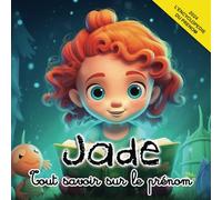 Tout savoir sur le prénom Jade: L'Encyclopédie du prénom Jade