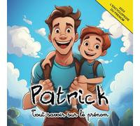 Tout savoir sur le prénom Patrick: L'Encyclopédie illustrée du prénom Patrick