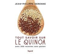 Tout Savoir Sur Le Quinoa - Avec Plus De 200 Recettes Sans Gluten, 40 Recettes Vegan Et Des Recettes De Grands Chefs